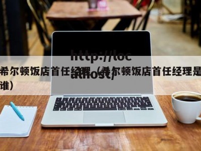 希尔顿饭店首任经理（希尔顿饭店首任经理是谁）